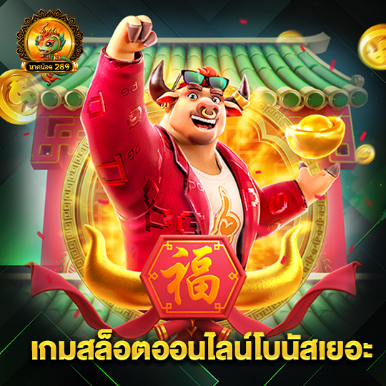 นาคน้อย289 เกมสล็อตออนไลน์โบนัสเยอะ